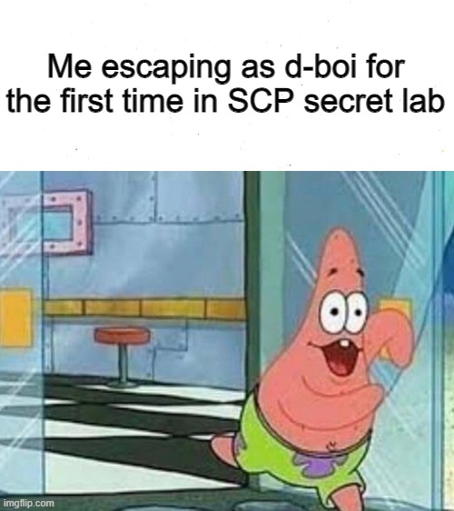 Ha ha so funny | Me escaping as d-boi for the first time in SCP secret lab | image tagged in parick meme,scp,scp secret lab,pc gaming | made w/ Imgflip meme maker