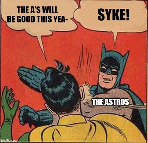 Batman Slapping Robin | THE A'S WILL BE GOOD THIS YEA-; SYKE! THE ASTROS | image tagged in memes,batman slapping robin | made w/ Imgflip meme maker