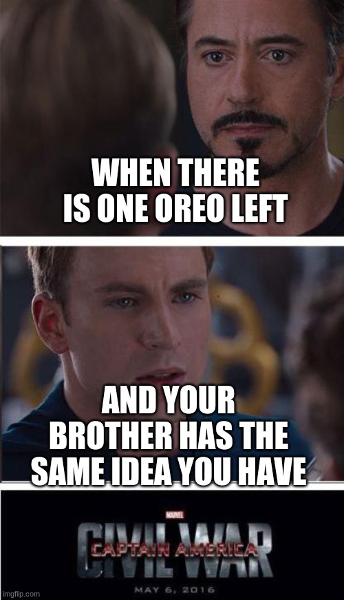 just let me have the last one holte....LADIES FIRST | WHEN THERE IS ONE OREO LEFT; AND YOUR BROTHER HAS THE SAME IDEA YOU HAVE | image tagged in memes,marvel civil war 2 | made w/ Imgflip meme maker