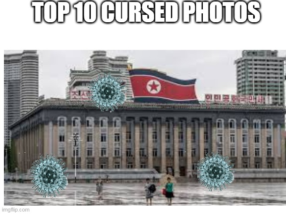 corona corona | TOP 10 CURSED PHOTOS | image tagged in north korea,coronavirus,memes,cursed image,cursed | made w/ Imgflip meme maker