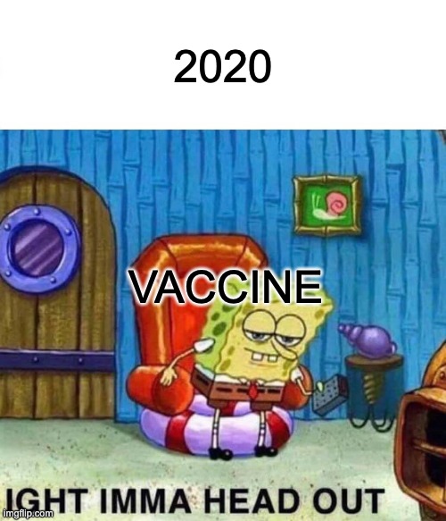 covid suks :( | 2020; VACCINE | image tagged in memes,spongebob ight imma head out | made w/ Imgflip meme maker