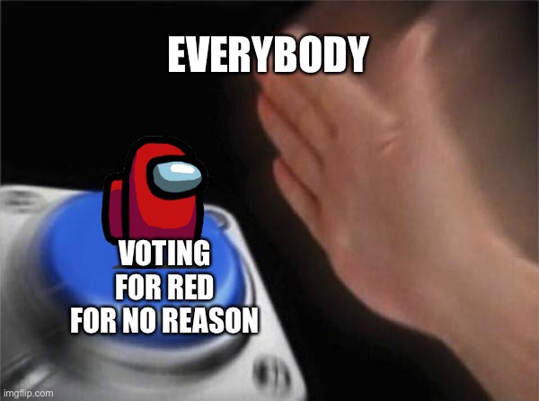 Blank Nut Button Meme | EVERYBODY; VOTING FOR RED FOR NO REASON | image tagged in memes,blank nut button | made w/ Imgflip meme maker