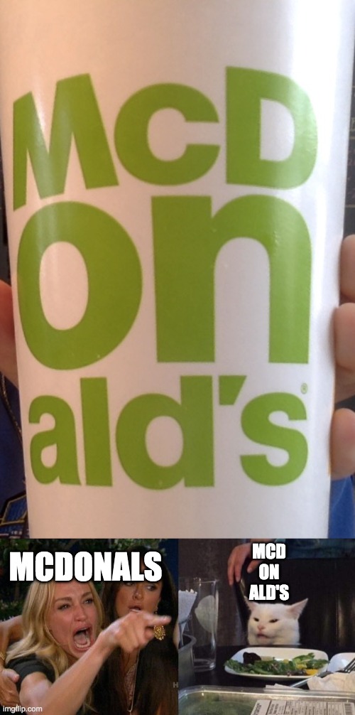 Saw this on my cup | MCD
ON
ALD'S; MCDONALS | image tagged in memes,woman yelling at cat | made w/ Imgflip meme maker