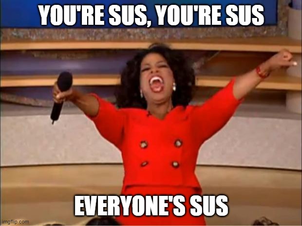 Oprah You Get A Meme | YOU'RE SUS, YOU'RE SUS EVERYONE'S SUS | image tagged in memes,oprah you get a | made w/ Imgflip meme maker