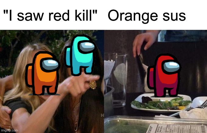 They seem sus | "I saw red kill"; Orange sus | image tagged in memes,woman yelling at cat | made w/ Imgflip meme maker