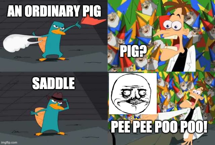 An ordinary Platypus? | AN ORDINARY PIG; PIG? SADDLE; PEE PEE POO POO! | image tagged in an ordinary platypus | made w/ Imgflip meme maker