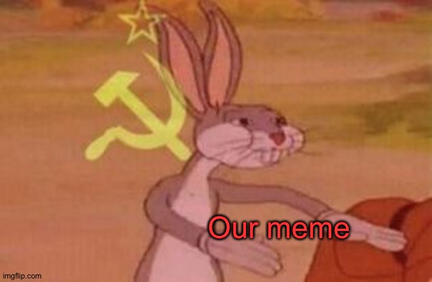 our | Our meme | image tagged in our | made w/ Imgflip meme maker