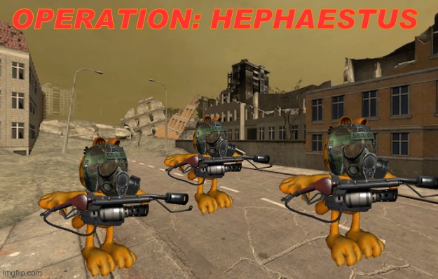 It's burning time! | OPERATION: HEPHAESTUS | image tagged in garfield,defense,force | made w/ Imgflip meme maker