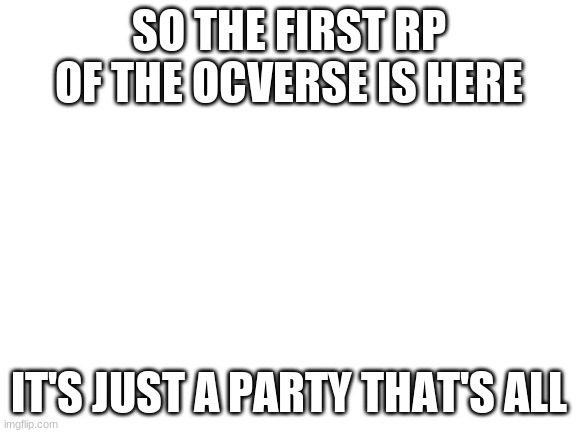 It sends you a link to the notice so that way you can read what it's about (no need to make a bio sheet) | SO THE FIRST RP OF THE OCVERSE IS HERE; IT'S JUST A PARTY THAT'S ALL | image tagged in blank white template | made w/ Imgflip meme maker