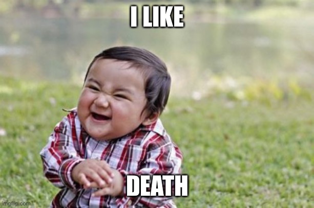 Evil Toddler Meme | I LIKE; DEATH | image tagged in memes,evil toddler | made w/ Imgflip meme maker