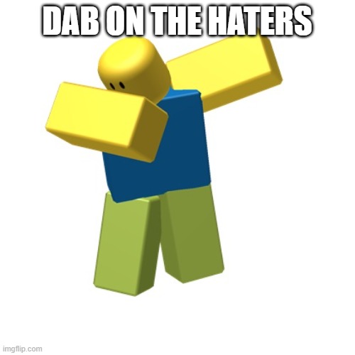 Roblox dab | DAB ON THE HATERS | image tagged in roblox dab | made w/ Imgflip meme maker