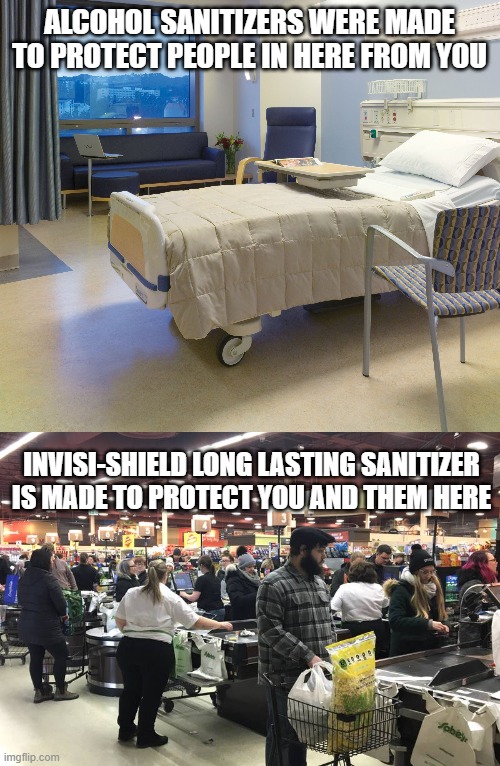 Invisi-Shield Shoppping | ALCOHOL SANITIZERS WERE MADE TO PROTECT PEOPLE IN HERE FROM YOU; INVISI-SHIELD LONG LASTING SANITIZER IS MADE TO PROTECT YOU AND THEM HERE | image tagged in covid-19,covid19,covid | made w/ Imgflip meme maker
