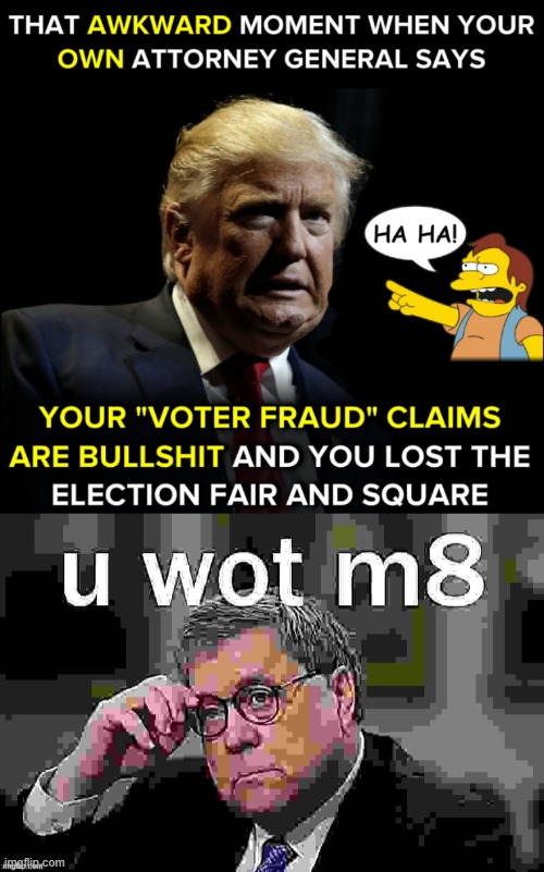u wot m8 | image tagged in voter fraud fraud,william barr u wot m8 sharpened jpeg max degrade,attorney general,u wot m8,voter fraud,election fraud | made w/ Imgflip meme maker