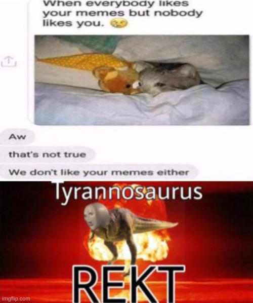 TYRANNOSAURUS REKT! | image tagged in tyrannosaurus rekt,funny,funny memes,memes,meme man,meme | made w/ Imgflip meme maker