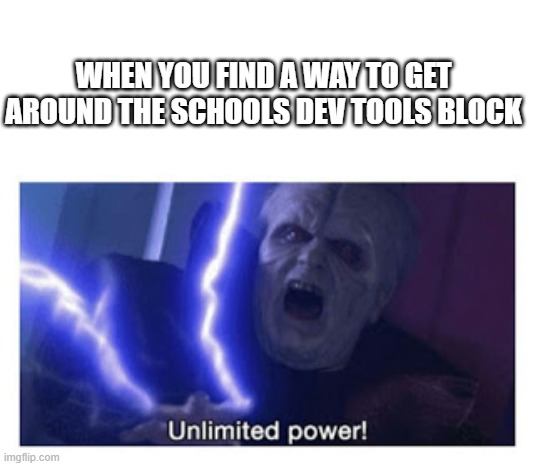 haha incognito windows go brrr | WHEN YOU FIND A WAY TO GET AROUND THE SCHOOLS DEV TOOLS BLOCK | image tagged in unlimited power | made w/ Imgflip meme maker