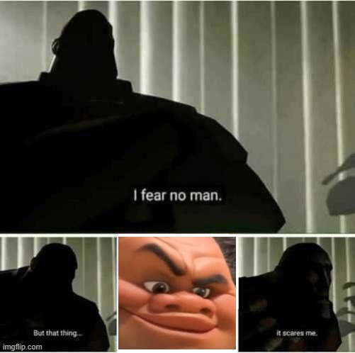 I fear no man | image tagged in i fear no man,lol | made w/ Imgflip meme maker