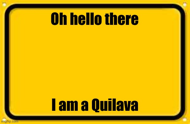 Blank Yellow Sign | Oh hello there; I am a Quilava | image tagged in memes,blank yellow sign | made w/ Imgflip meme maker