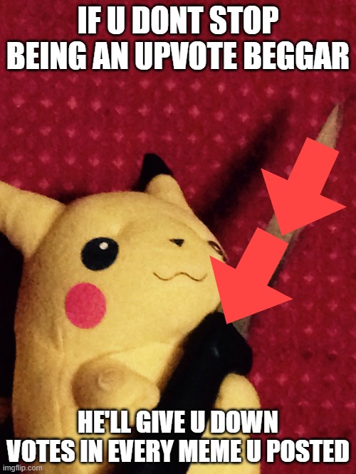 DONT BE AN BEGGAR OR ELSE | IF U DONT STOP BEING AN UPVOTE BEGGAR; HE'LL GIVE U DOWN VOTES IN EVERY MEME U POSTED | image tagged in pikachu learned stab | made w/ Imgflip meme maker