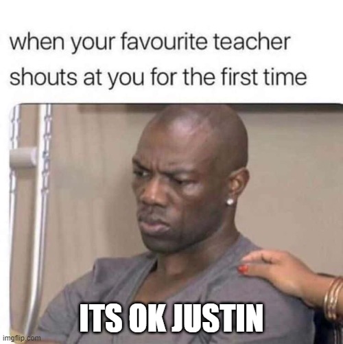 Its Ok Justin | ITS OK JUSTIN | image tagged in funny,memes | made w/ Imgflip meme maker