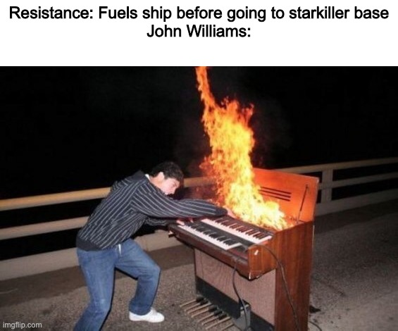 March of the resistance is a good song | Resistance: Fuels ship before going to starkiller base
John Williams: | image tagged in piano riff,john williams,the force awakens | made w/ Imgflip meme maker