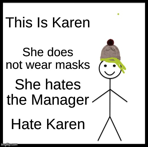 HATE KAREN | This Is Karen; She does not wear masks; She hates the Manager; Hate Karen | image tagged in memes,be like bill | made w/ Imgflip meme maker