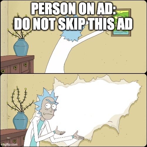 Rick ripping fourth wall | PERSON ON AD: DO NOT SKIP THIS AD | image tagged in rick ripping fourth wall | made w/ Imgflip meme maker