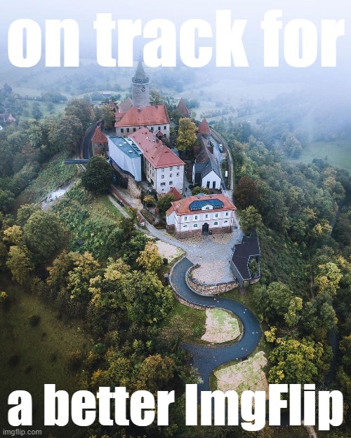 eyyyyyyyyyy it's been awhile | on track for; a better ImgFlip | image tagged in majestic castle,castle,germany | made w/ Imgflip meme maker