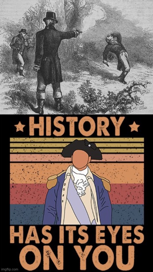 When you kill people, history does not have kind eyes on you. | image tagged in aaron burr and alexander hamilton,hamilton history has its eyes on you,memes,funny,hamilton | made w/ Imgflip meme maker