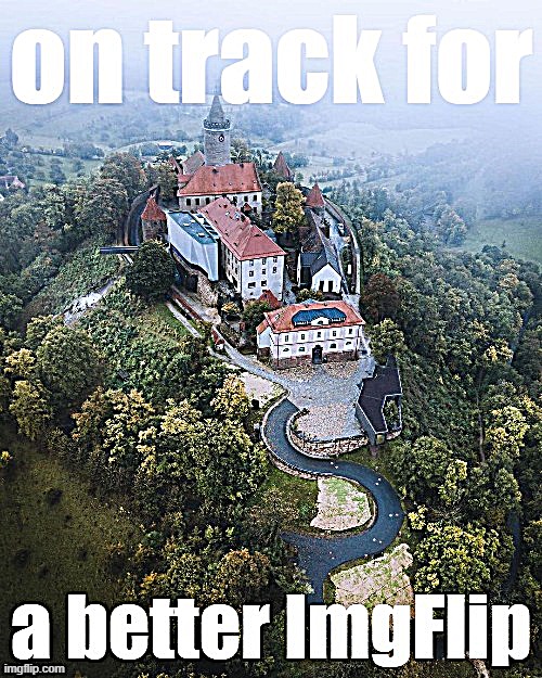 eyyyy haven't done one of these lately | image tagged in on track for a better imgflip,castle,majestic,germany | made w/ Imgflip meme maker