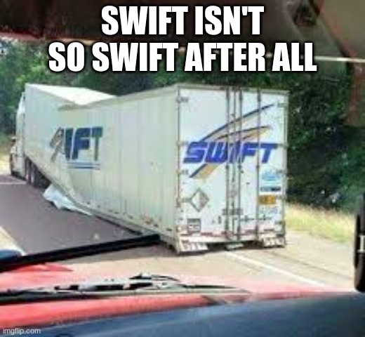 Swift | SWIFT ISN'T SO SWIFT AFTER ALL | image tagged in memes | made w/ Imgflip meme maker