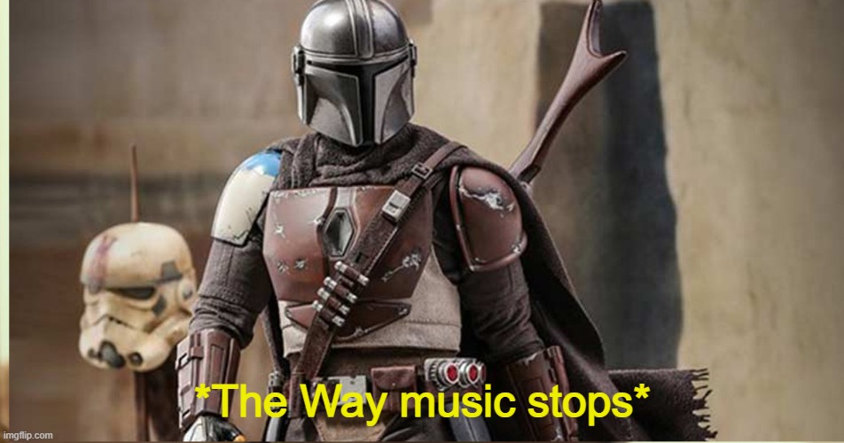 The Way | *The Way music stops* | image tagged in mando,the mandalorian,baby yoda | made w/ Imgflip meme maker