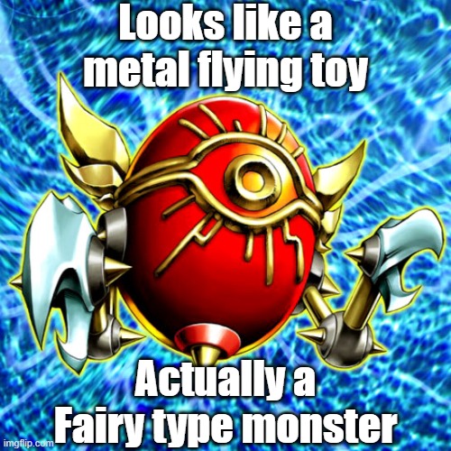 Misleading monster type 18 | Looks like a metal flying toy; Actually a Fairy type monster | image tagged in yugioh | made w/ Imgflip meme maker