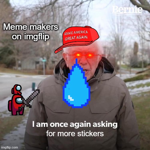 More stickers | Meme makers on imgflip; for more stickers | image tagged in memes,bernie i am once again asking for your support | made w/ Imgflip meme maker