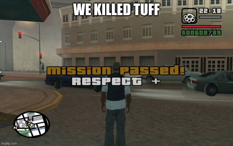 gta mission passed, respect | WE KILLED TUFF | image tagged in gta mission passed respect | made w/ Imgflip meme maker