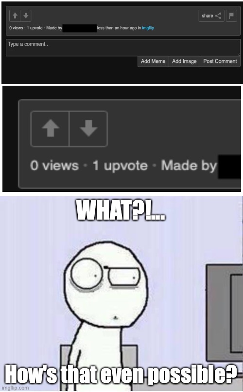 This imgflip user got an upvote, but still no views? | WHAT?!... How's that even possible? | image tagged in shocked guy,confused,upvote,glitch,meanwhile on imgflip,bizarre/oddities | made w/ Imgflip meme maker