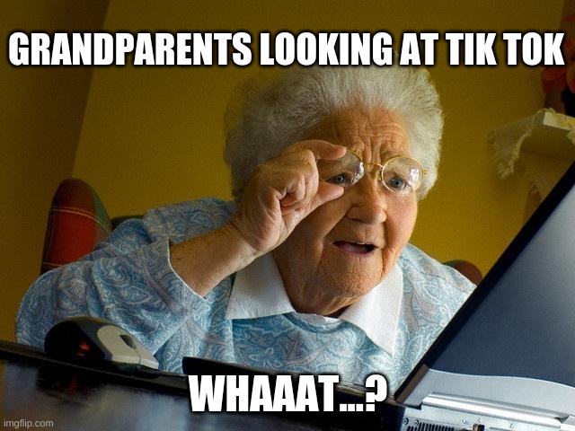 Grandma Finds The Internet Meme | GRANDPARENTS LOOKING AT TIK TOK; WHAAAT...? | image tagged in memes,grandma finds the internet | made w/ Imgflip meme maker