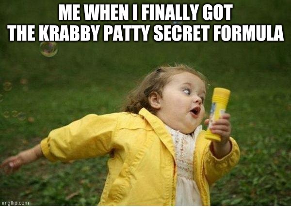 krabby patty | ME WHEN I FINALLY GOT THE KRABBY PATTY SECRET FORMULA | image tagged in memes,chubby bubbles girl | made w/ Imgflip meme maker