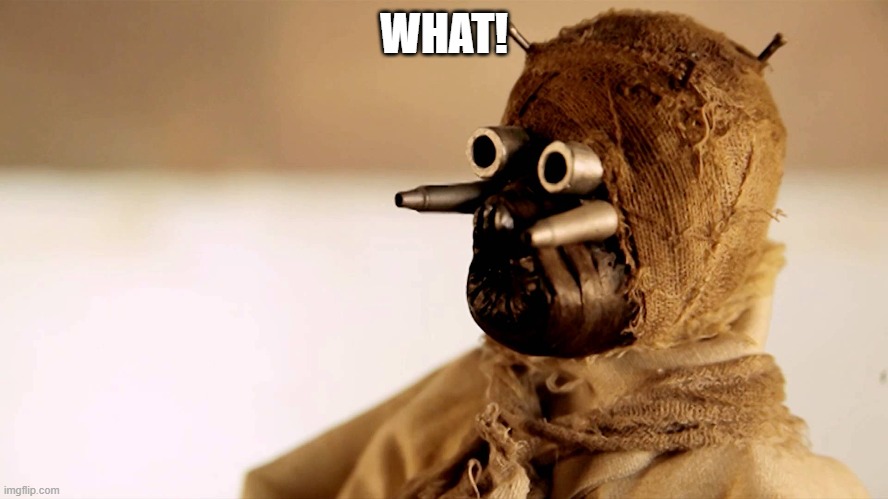 star wars sand people | WHAT! | image tagged in star wars sand people | made w/ Imgflip meme maker