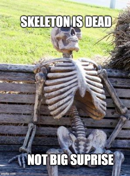 TF2 Reference | SKELETON IS DEAD; NOT BIG SUPRISE | image tagged in memes,waiting skeleton,tf2 | made w/ Imgflip meme maker