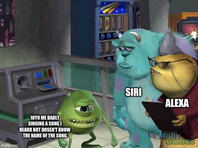 what the heck |  SIRI; ALEXA; 10YO ME BADLY SINGING A SONG I HEARD BUT DOSEN'T KNOW THE NAME OF THE SONG | image tagged in mike wazowski trying to explain | made w/ Imgflip meme maker