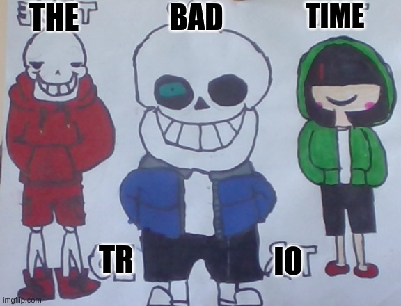 More drawing consisting paper and marker | THE; TIME; BAD; TR; IO | made w/ Imgflip meme maker