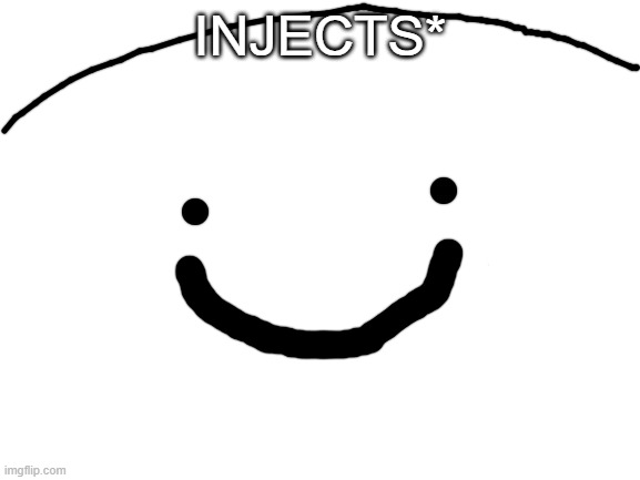 Blank White Template | INJECTS* | image tagged in blank white template | made w/ Imgflip meme maker