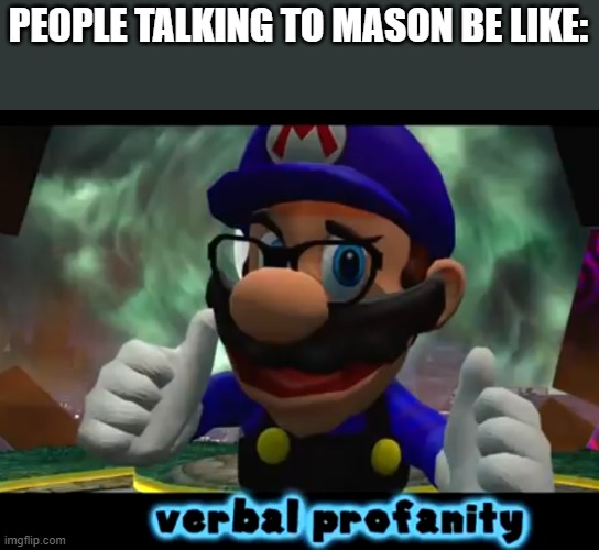 PEOPLE TALKING TO MASON BE LIKE: | made w/ Imgflip meme maker