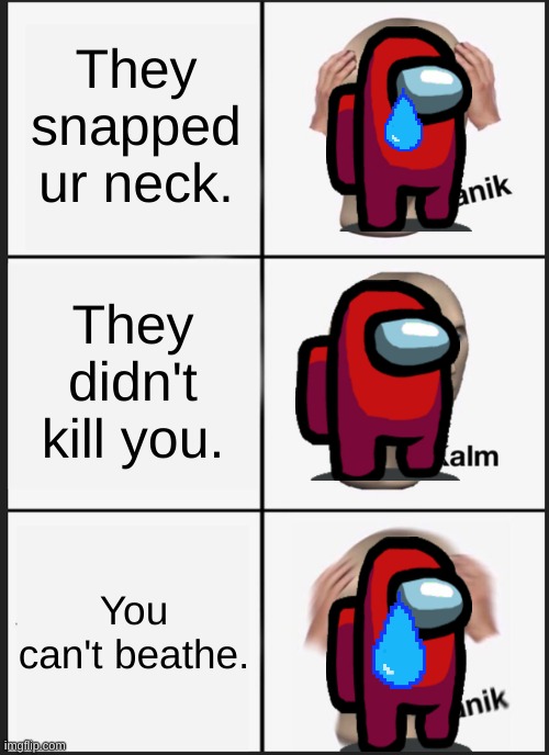 You do not have to achieve the action of pressing the upvote button. | They snapped ur neck. They didn't kill you. You can't beathe. | image tagged in memes,panik kalm panik | made w/ Imgflip meme maker