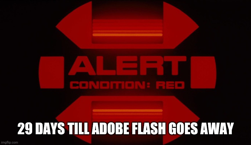 Red alert | 29 DAYS TILL ADOBE FLASH GOES AWAY | image tagged in red alert | made w/ Imgflip meme maker