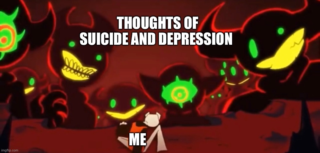 THOUGHTS OF SUICIDE AND DEPRESSION; ME | image tagged in depression | made w/ Imgflip meme maker