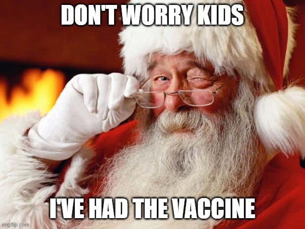 santa vaccine | DON'T WORRY KIDS; I'VE HAD THE VACCINE | image tagged in santa,vaccines | made w/ Imgflip meme maker