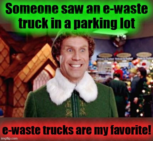 Buddy Elf Favorite | Someone saw an e-waste truck in a parking lot e-waste trucks are my favorite! | image tagged in buddy elf favorite | made w/ Imgflip meme maker