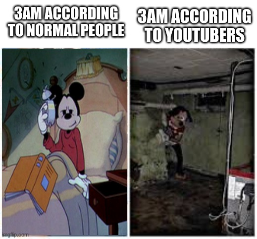 mickey mouse in disneyland | 3AM ACCORDING TO YOUTUBERS; 3AM ACCORDING TO NORMAL PEOPLE | image tagged in mickey mouse in disneyland,3am | made w/ Imgflip meme maker