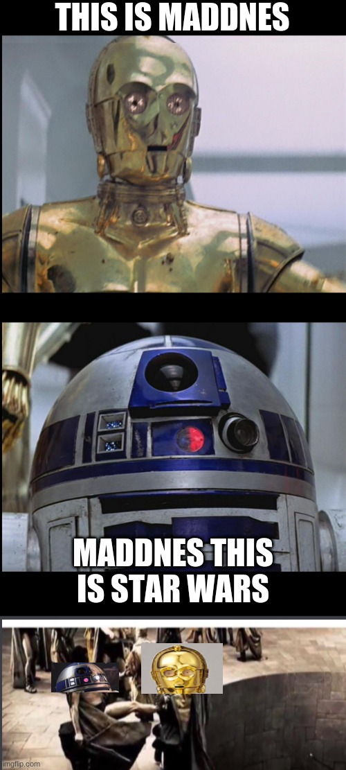 Star Wars C3PO: This is Madness! R2D2: Madness? THIS IS STAR WAR | THIS IS MADDNES; MADDNES THIS IS STAR WARS | image tagged in star wars c3po this is madness r2d2 madness this is star war | made w/ Imgflip meme maker